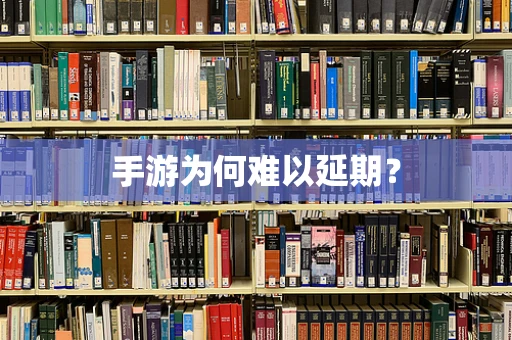 手游为何难以延期？