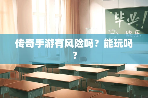 传奇手游有风险吗？能玩吗？