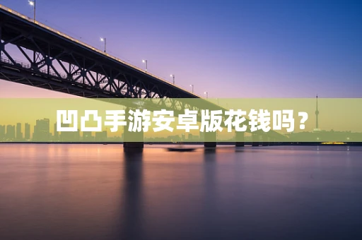 凹凸手游安卓版花钱吗？
