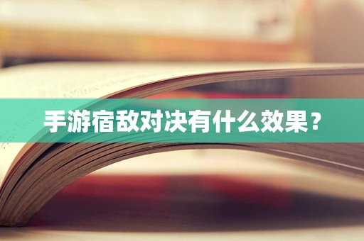 手游宿敌对决有什么效果？
