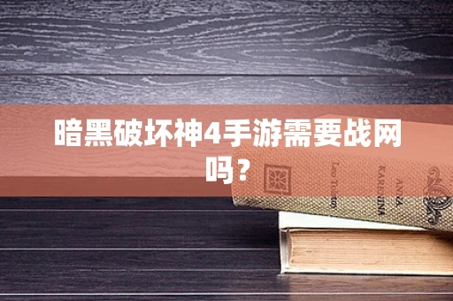 暗黑破坏神4手游需要战网吗？