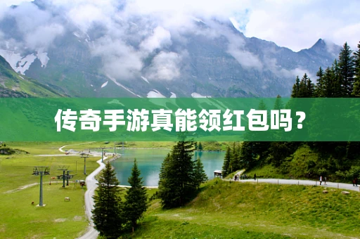 传奇手游真能领红包吗？