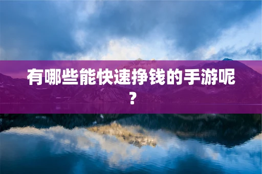 有哪些能快速挣钱的手游呢？