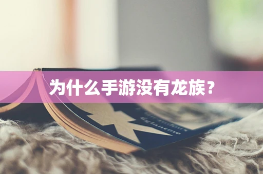 为什么手游没有龙族？