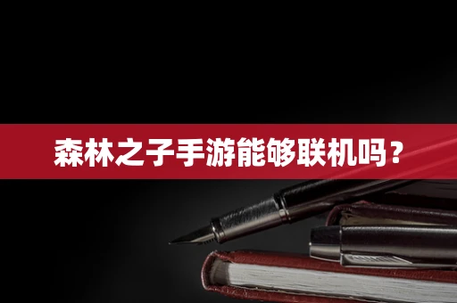 森林之子手游能够联机吗？