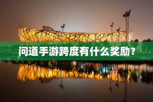 问道手游跨度有什么奖励？