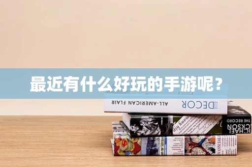 最近有什么好玩的手游呢？