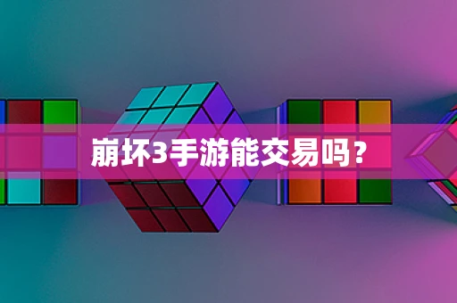 崩坏3手游能交易吗？