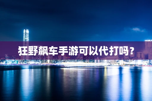 狂野飙车手游可以代打吗？