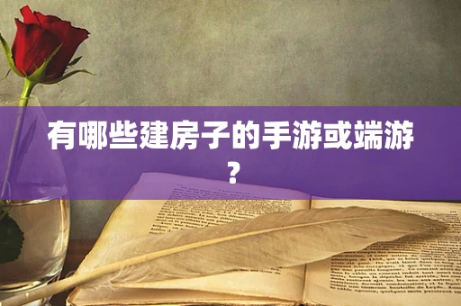 有哪些建房子的手游或端游？