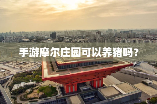 手游摩尔庄园可以养猪吗？