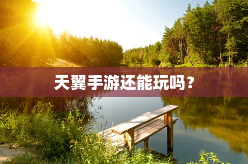 天翼手游还能玩吗？