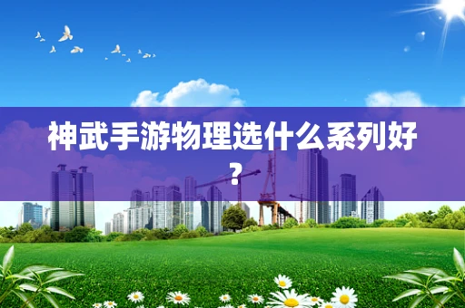神武手游物理选什么系列好？