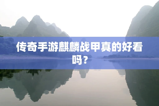 传奇手游麒麟战甲真的好看吗？