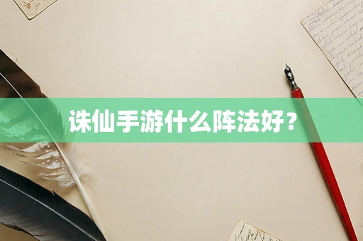 诛仙手游什么阵法好？