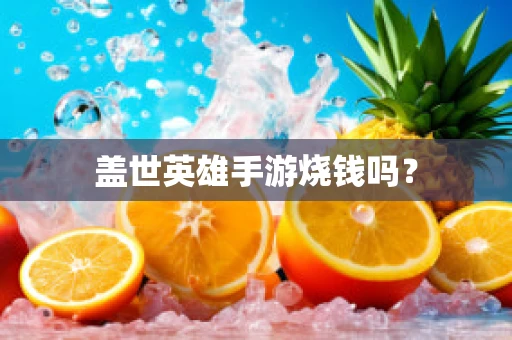 盖世英雄手游烧钱吗？