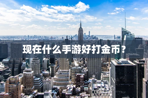 现在什么手游好打金币？