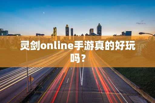 灵剑online手游真的好玩吗？