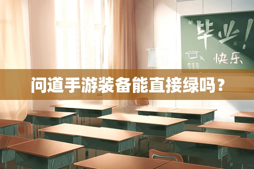 问道手游装备能直接绿吗？