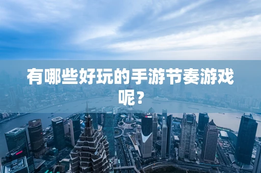 有哪些好玩的手游节奏游戏呢？