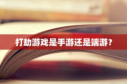 打劫游戏是手游还是端游？
