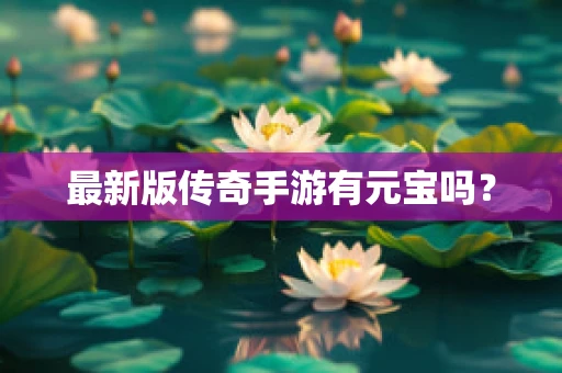 最新版传奇手游有元宝吗？
