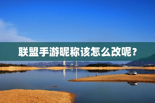 联盟手游昵称该怎么改呢？