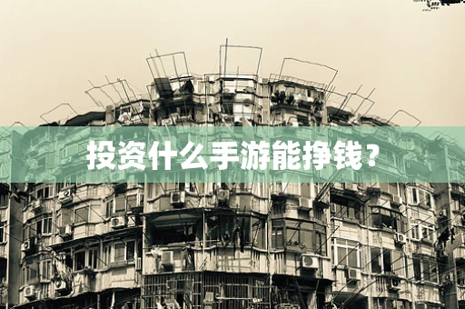投资什么手游能挣钱？