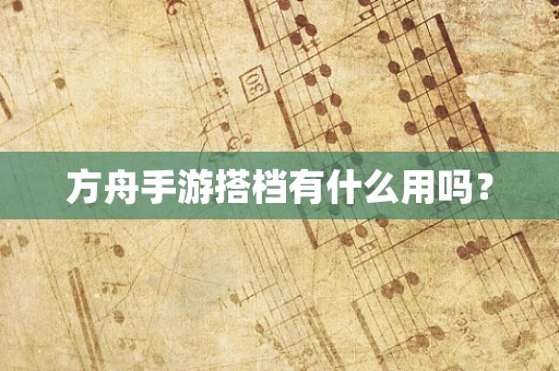 方舟手游搭档有什么用吗？
