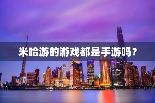 米哈游的游戏都是手游吗？