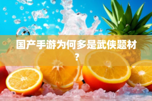 国产手游为何多是武侠题材？