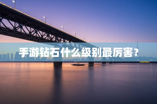 手游钻石什么级别最厉害？