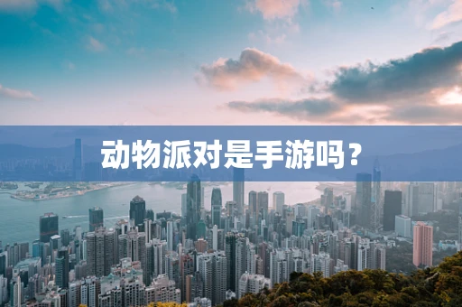 动物派对是手游吗？