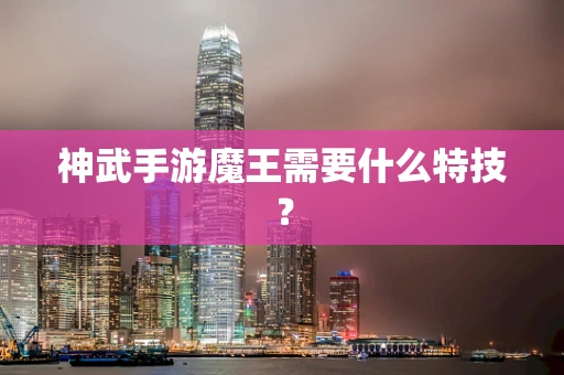 神武手游魔王需要什么特技？