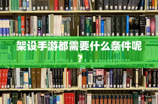 架设手游都需要什么条件呢？