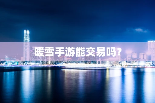 暖雪手游能交易吗？