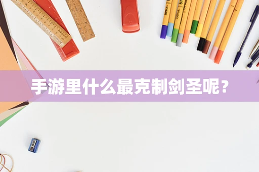 手游里什么最克制剑圣呢？