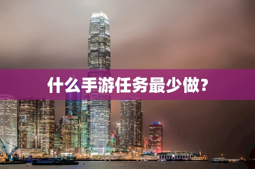 什么手游任务最少做？
