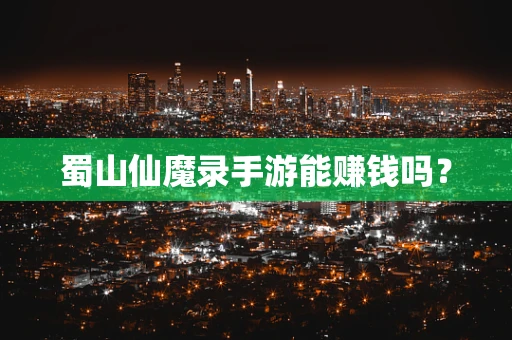 蜀山仙魔录手游能赚钱吗？