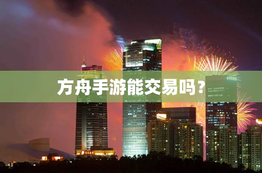 方舟手游能交易吗？
