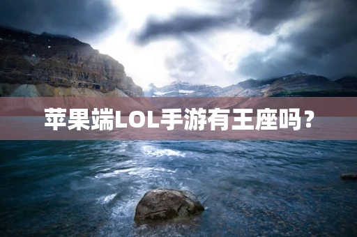 苹果端LOL手游有王座吗？