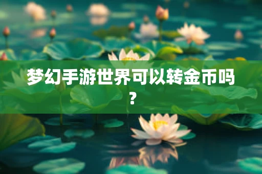 梦幻手游世界可以转金币吗？