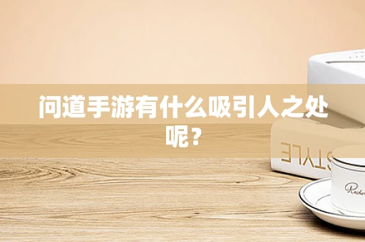问道手游有什么吸引人之处呢？