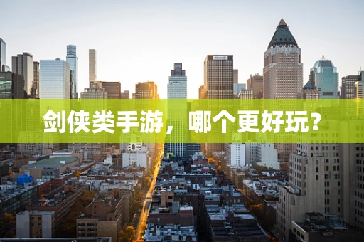 剑侠类手游，哪个更好玩？