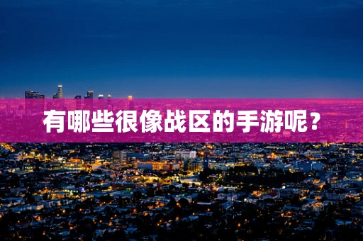 有哪些很像战区的手游呢？