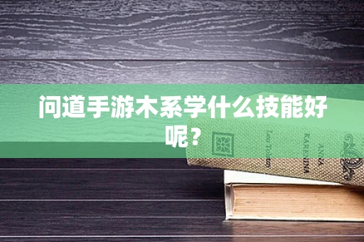 问道手游木系学什么技能好呢？