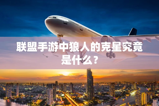 联盟手游中狼人的克星究竟是什么？