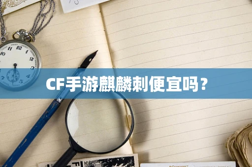 CF手游麒麟刺便宜吗？