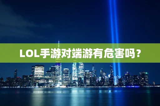 LOL手游对端游有危害吗？