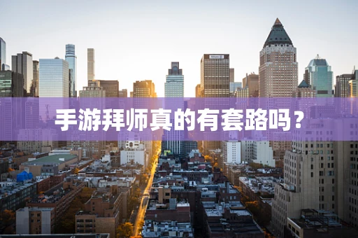 手游拜师真的有套路吗？